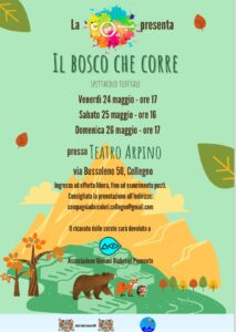 Titolo dello Spettacolo: “Il Bosco Che Corre” Compagnia Teatrale: La Compagnia dei Colori Date e Orari: 24 maggio alle 17:00, 25 maggio alle 16:00, 26 maggio alle 17:00 Luogo: Teatro Arpino, via Bussoleno 50, Collegno Dettagli: Ingresso ad offerta libera fino ad esaurimento posti. È consigliata la prenotazione. Beneficenza: Il ricavato sarà devoluto all’Associazione Giovani Diabetici Piemonte. La locandina presenta un’illustrazione di un bosco con alberi, animali e un piccolo stagno, creando un’atmosfera incantevole per lo spettacolo teatrale